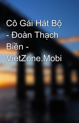 Cô Gái Hát Bộ - Đoàn Thạch Biền - VietZone.Mobi