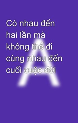 Có nhau đến hai lần mà không thể đi cùng nhau đến cuối cuộc đời