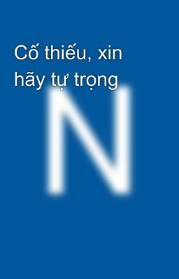 Cố thiếu, xin hãy tự trọng 