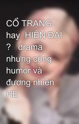 CỔ TRANG hay  HIỆN ĐẠI ?   drama nhưng cũng humor và đương nhiên HE