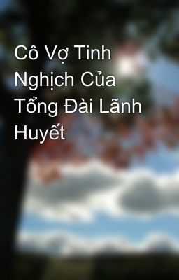 Cô Vợ Tinh Nghịch Của Tổng Đài Lãnh Huyết