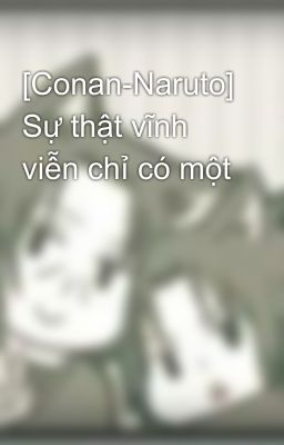 [Conan-Naruto] Sự thật vĩnh viễn chỉ có một