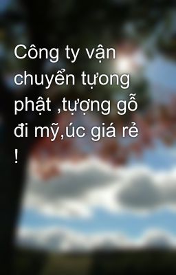 Công ty vận chuyển tựong phật ,tựợng gỗ đi mỹ,úc giá rẻ !