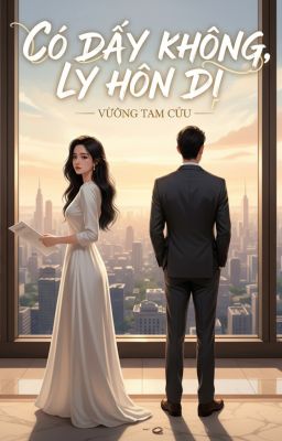 [Convert] [Hoàn] Có Đấy Không , Ly Hôn Đi - Vương Tam Cửu