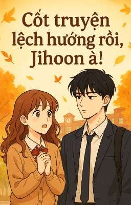 Cốt truyện lêch hướng rồi, Jihoon à!