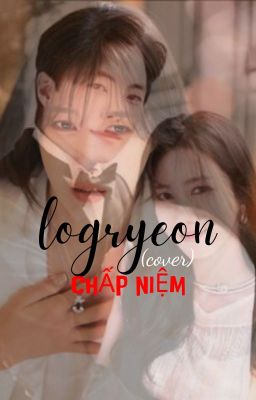 (COVER) Chấp niệm_Logryeon