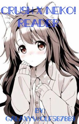 Crush X reader one~shots (Neko version)