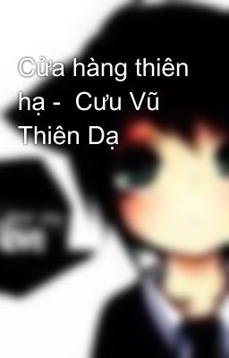 Cửa hàng thiên hạ -  Cưu Vũ Thiên Dạ