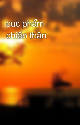 cuc phẩm chiến thần