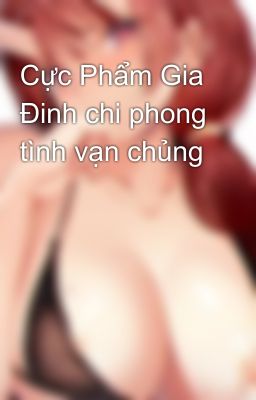 Cực Phẩm Gia Đinh chi phong tình vạn chủng