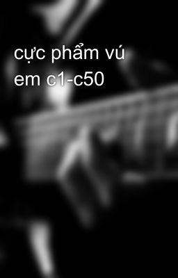 cực phẩm vú em c1-c50