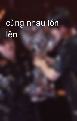 cùng nhau lớn lên