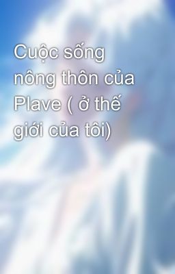 Cuộc sống nông thôn của Plave ( ở thế giới của tôi)