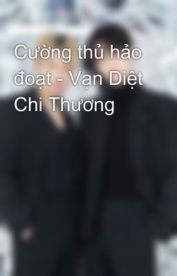 Cường thủ hảo đoạt - Vạn Diệt Chi Thương