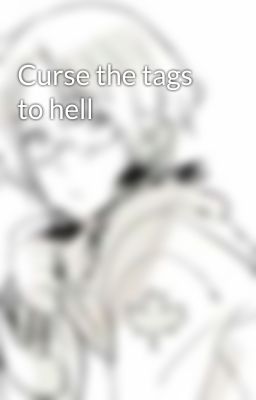 Curse the tags to hell