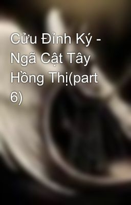 Cửu Đỉnh Ký - Ngã Cật Tây Hồng Thị(part 6)