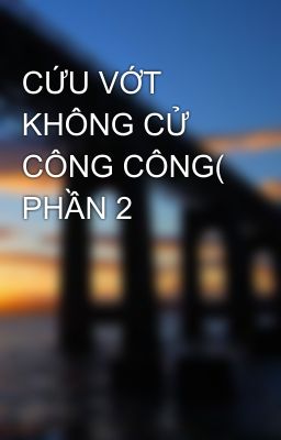 CỨU VỚT KHÔNG CỬ CÔNG CÔNG( PHẦN 2