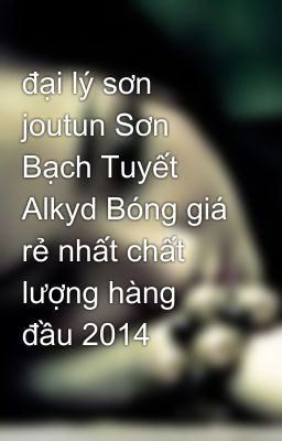 đại lý sơn joutun Sơn Bạch Tuyết Alkyd Bóng giá rẻ nhất chất lượng hàng đầu 2014