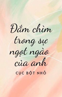  Đắm chìm trong sự ngọt ngào của anh 