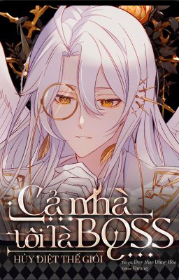 [Đam/Đang Edit] Cả Nhà Tôi Là BOSS Hủy Diệt Thế Giới