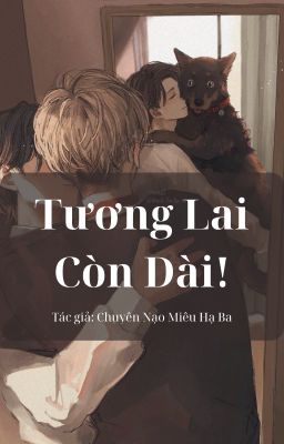 [Đam mỹ/ Edit] Tương Lai Còn Dài!