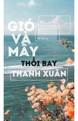 [Đam Mỹ] Gió Và Mây Thổi Bay Thanh Xuân