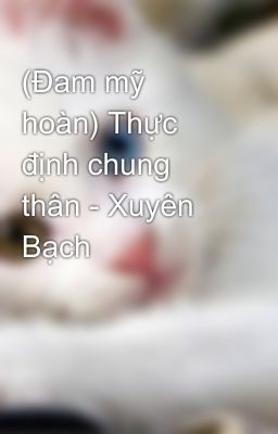 (Đam mỹ hoàn) Thực định chung thân - Xuyên Bạch