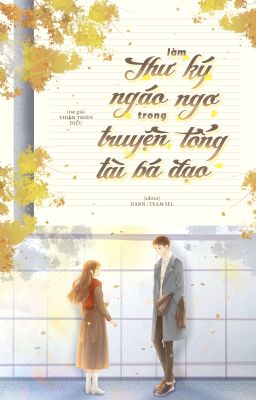 [ĐANG EDIT] LÀM THƯ KÝ NGÁO NGƠ TRONG TRUYỆN TỔNG TÀI BÁ ĐẠO - Thiên Thiên Điểu