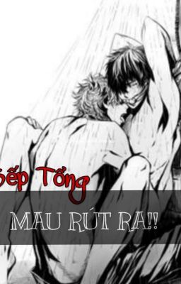 [Danmei] Sếp Tổng, Mau Rút Ra Extra 2