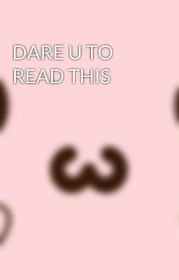 DARE U TO READ THIS