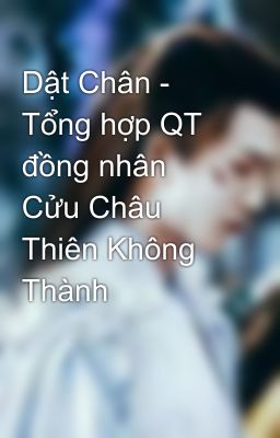 Dật Chân - Tổng hợp QT đồng nhân Cửu Châu Thiên Không Thành