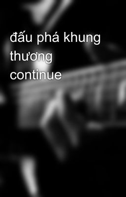 đấu phá khung thương continue