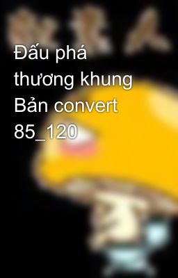Đấu phá thương khung Bản convert 85_120