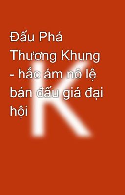 Đấu Phá Thương Khung - hắc ám nô lệ bán đấu giá đại hội 