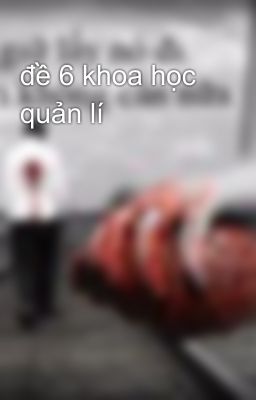 đề 6 khoa học quản lí