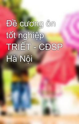 Đề cương ôn tốt nghiệp TRIẾT - CĐSP Hà Nội