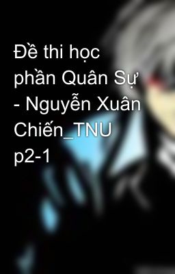 Đề thi học phần Quân Sự - Nguyễn Xuân Chiến_TNU p2-1