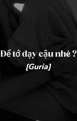Để Tớ Dạy Cho Cậu Nhé? [Guria]