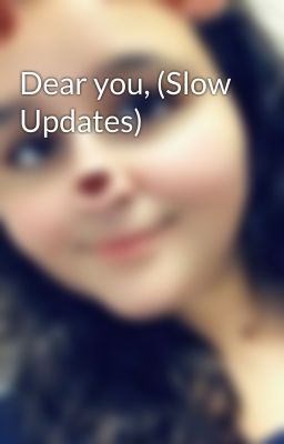 Dear you, (Slow Updates)