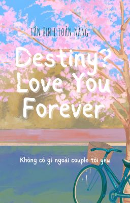Destiny? Love You Forever  [Tân Binh Toàn Năng] [HieuDuy] [SongAnh] [SwanCuong]