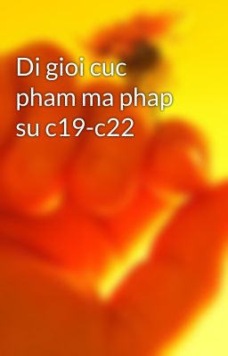 Di gioi cuc pham ma phap su c19-c22