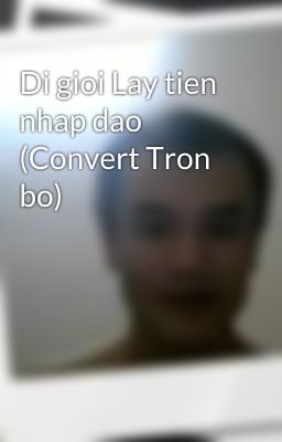 Di gioi Lay tien nhap dao (Convert Tron bo)