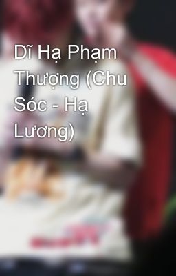 Dĩ Hạ Phạm Thượng (Chu Sóc - Hạ Lương)