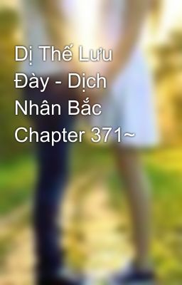 Dị Thế Lưu Đày - Dịch Nhân Bắc Chapter 371~