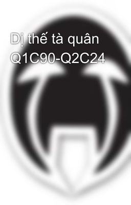 Dị thế tà quân Q1C90-Q2C24
