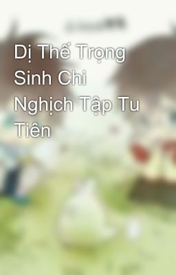 Dị Thế Trọng Sinh Chi Nghịch Tập Tu Tiên