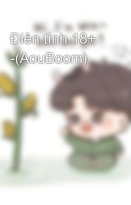 Điên tình 18+ -(AouBoom)
