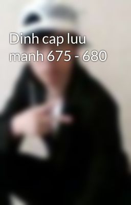 Dinh cap luu manh 675 - 680