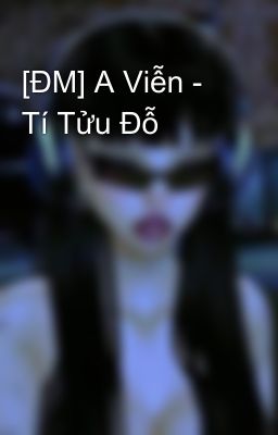 [ĐM] A Viễn - Tí Tửu Đỗ