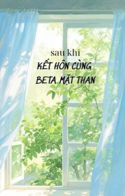 [ĐM/ĐOẢN VĂN/HOÀN THÀNH] SAU KHI KẾT HÔN CÙNG BETA MẶT THAN - KHANH KIẾM